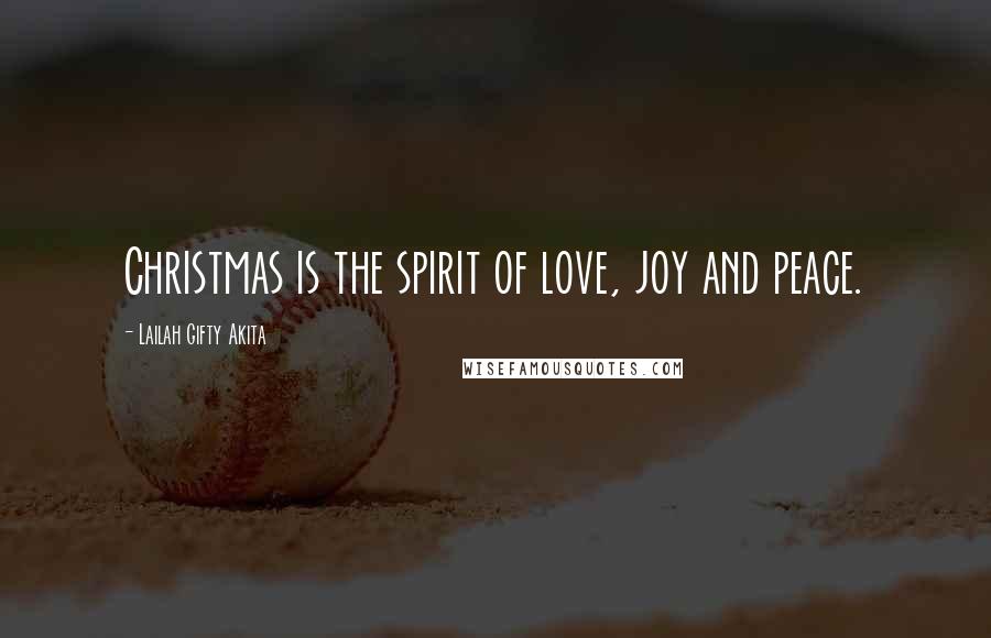 Lailah Gifty Akita Quotes: Christmas is the spirit of love, joy and peace.