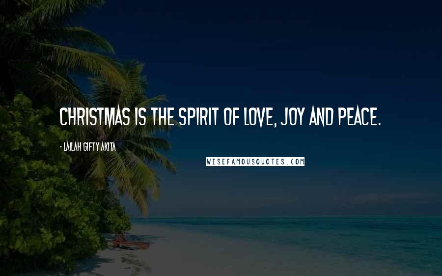 Lailah Gifty Akita Quotes: Christmas is the spirit of love, joy and peace.