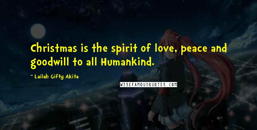 Lailah Gifty Akita Quotes: Christmas is the spirit of love, peace and goodwill to all Humankind.