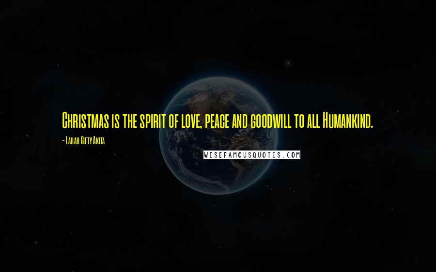 Lailah Gifty Akita Quotes: Christmas is the spirit of love, peace and goodwill to all Humankind.