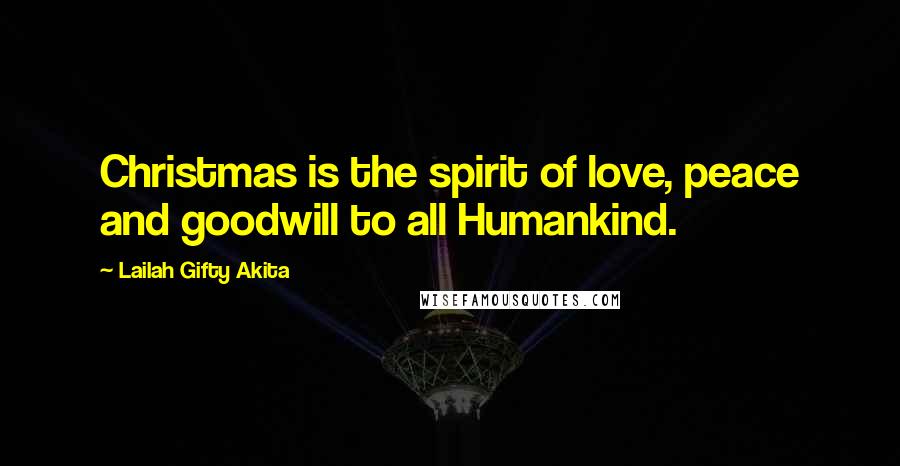 Lailah Gifty Akita Quotes: Christmas is the spirit of love, peace and goodwill to all Humankind.