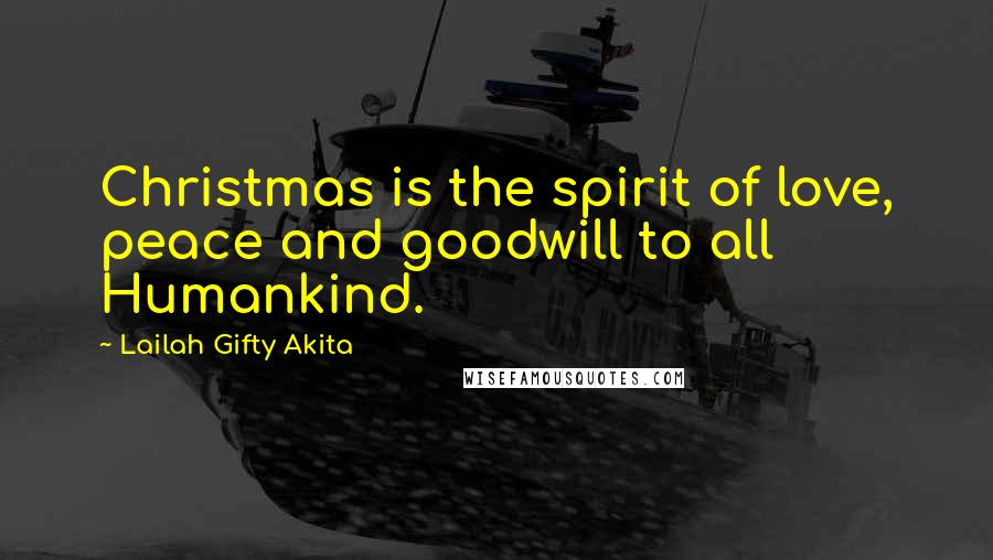 Lailah Gifty Akita Quotes: Christmas is the spirit of love, peace and goodwill to all Humankind.