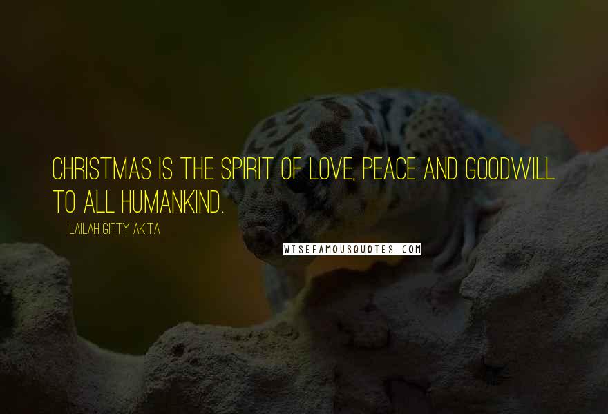 Lailah Gifty Akita Quotes: Christmas is the spirit of love, peace and goodwill to all Humankind.