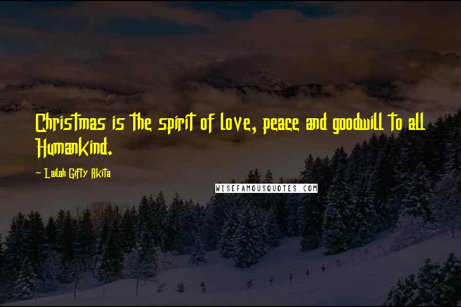 Lailah Gifty Akita Quotes: Christmas is the spirit of love, peace and goodwill to all Humankind.