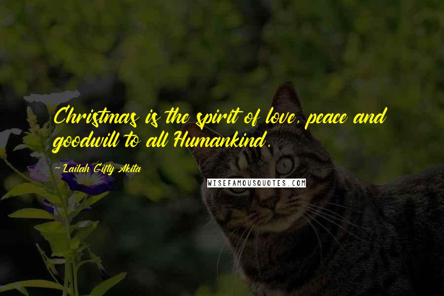 Lailah Gifty Akita Quotes: Christmas is the spirit of love, peace and goodwill to all Humankind.