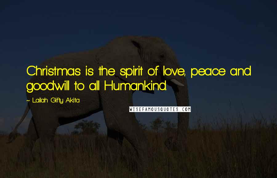 Lailah Gifty Akita Quotes: Christmas is the spirit of love, peace and goodwill to all Humankind.