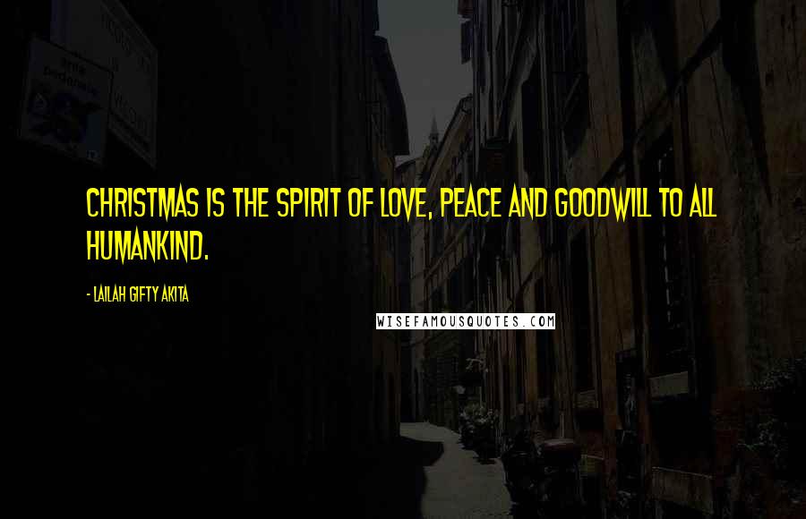 Lailah Gifty Akita Quotes: Christmas is the spirit of love, peace and goodwill to all Humankind.