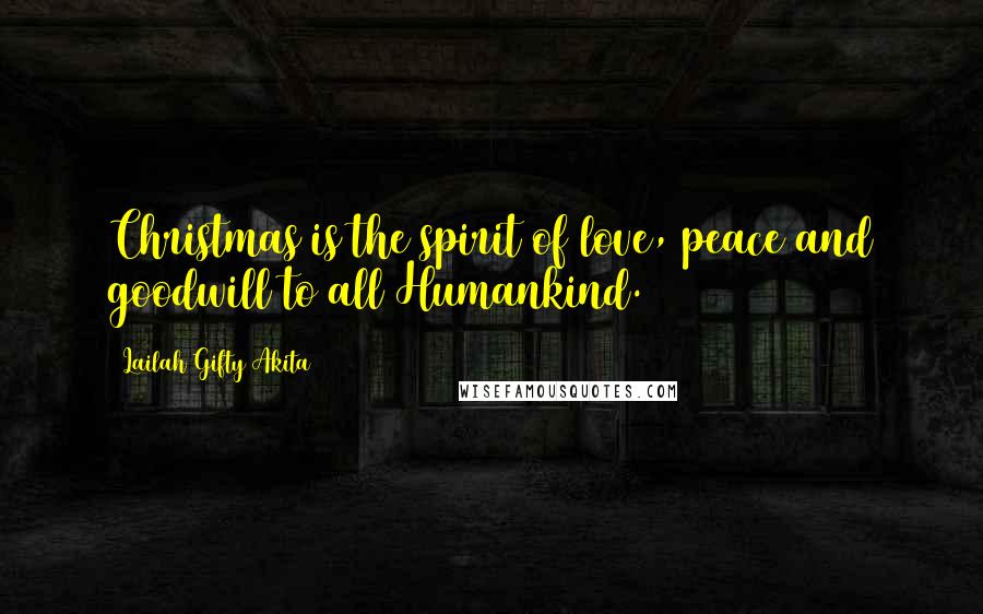 Lailah Gifty Akita Quotes: Christmas is the spirit of love, peace and goodwill to all Humankind.