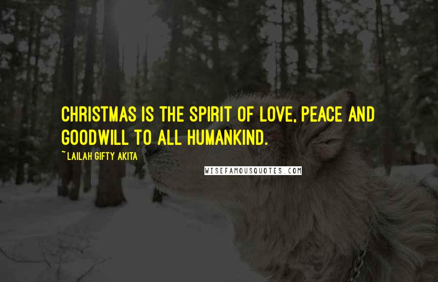 Lailah Gifty Akita Quotes: Christmas is the spirit of love, peace and goodwill to all Humankind.