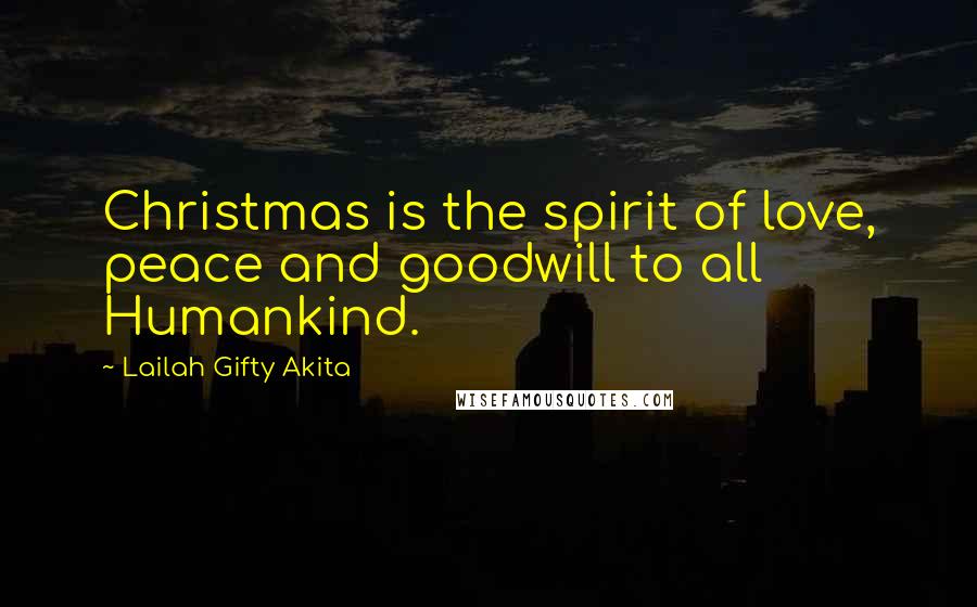 Lailah Gifty Akita Quotes: Christmas is the spirit of love, peace and goodwill to all Humankind.