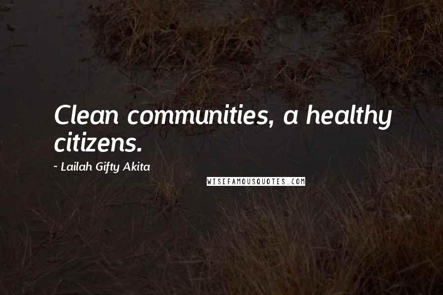 Lailah Gifty Akita Quotes: Clean communities, a healthy citizens.