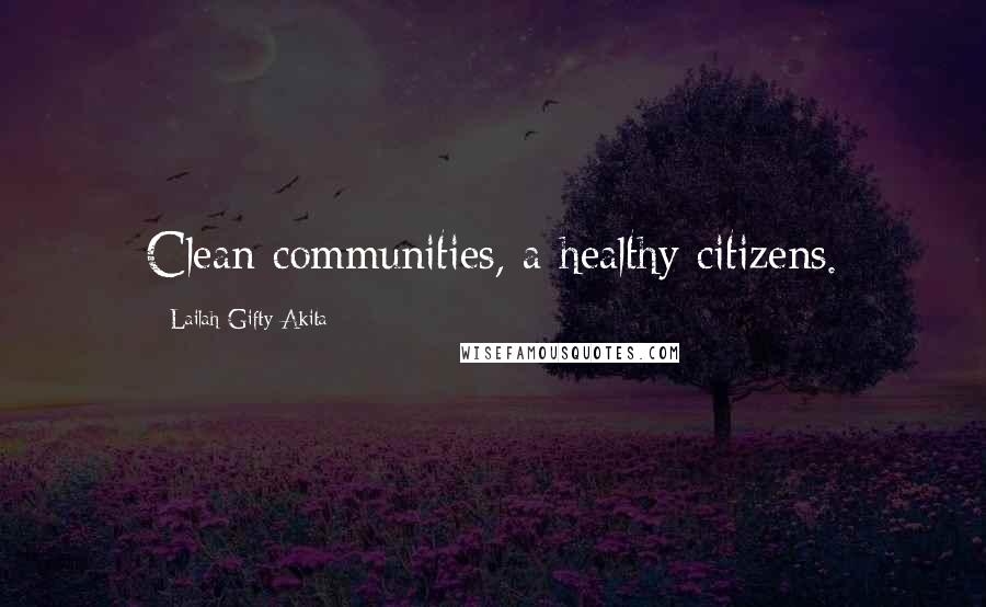 Lailah Gifty Akita Quotes: Clean communities, a healthy citizens.