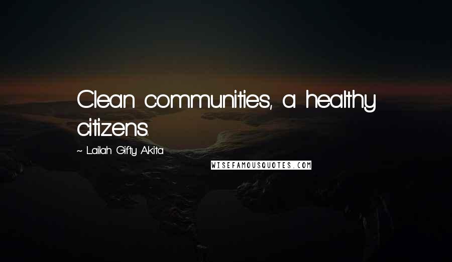Lailah Gifty Akita Quotes: Clean communities, a healthy citizens.