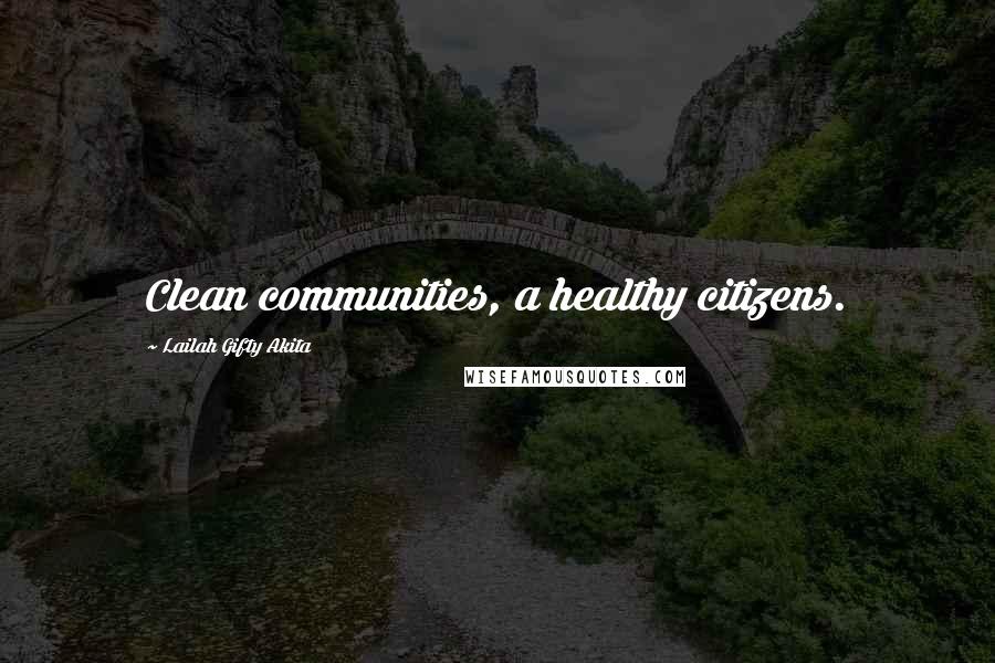 Lailah Gifty Akita Quotes: Clean communities, a healthy citizens.
