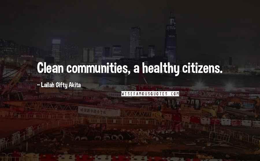 Lailah Gifty Akita Quotes: Clean communities, a healthy citizens.