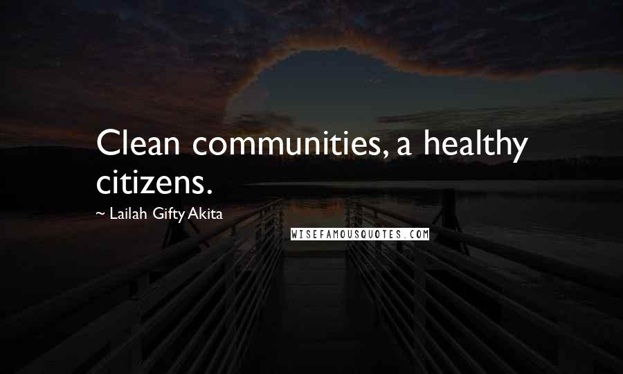Lailah Gifty Akita Quotes: Clean communities, a healthy citizens.