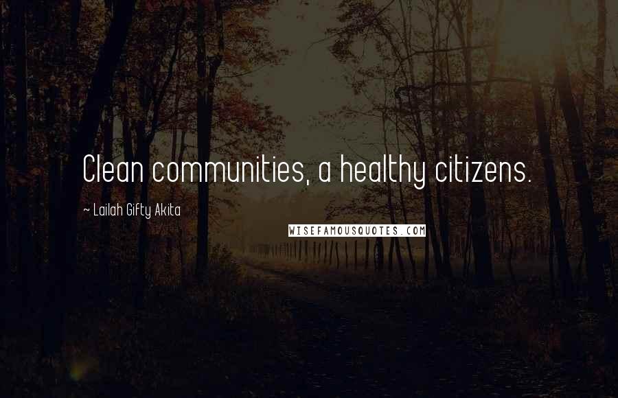 Lailah Gifty Akita Quotes: Clean communities, a healthy citizens.