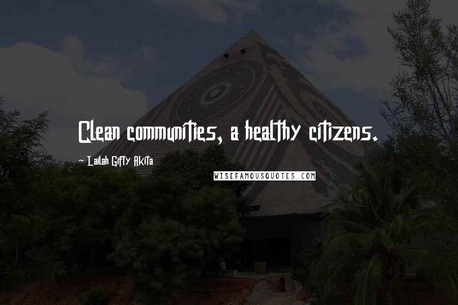 Lailah Gifty Akita Quotes: Clean communities, a healthy citizens.