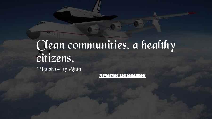 Lailah Gifty Akita Quotes: Clean communities, a healthy citizens.