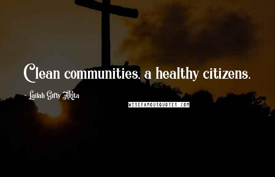 Lailah Gifty Akita Quotes: Clean communities, a healthy citizens.