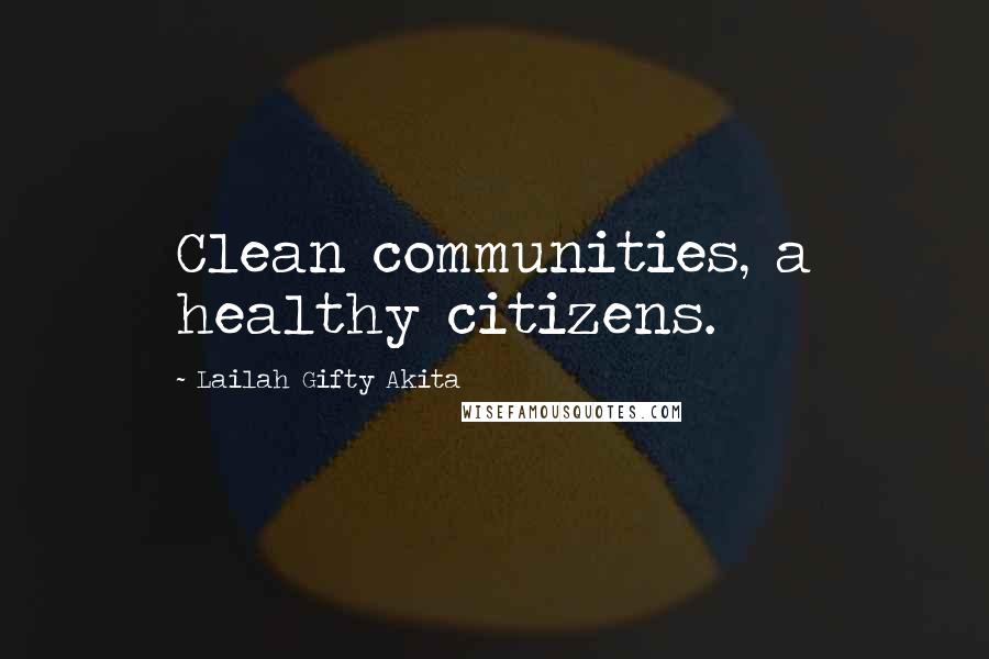 Lailah Gifty Akita Quotes: Clean communities, a healthy citizens.
