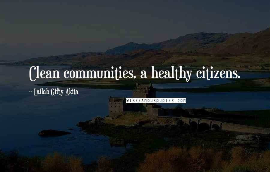 Lailah Gifty Akita Quotes: Clean communities, a healthy citizens.