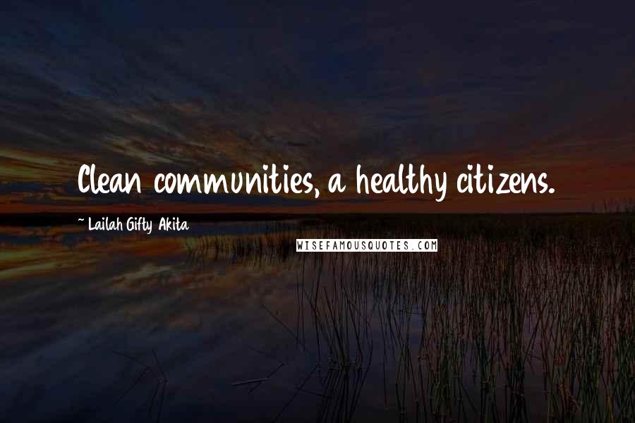 Lailah Gifty Akita Quotes: Clean communities, a healthy citizens.