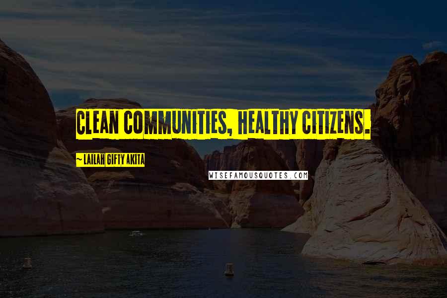 Lailah Gifty Akita Quotes: Clean communities, healthy citizens.