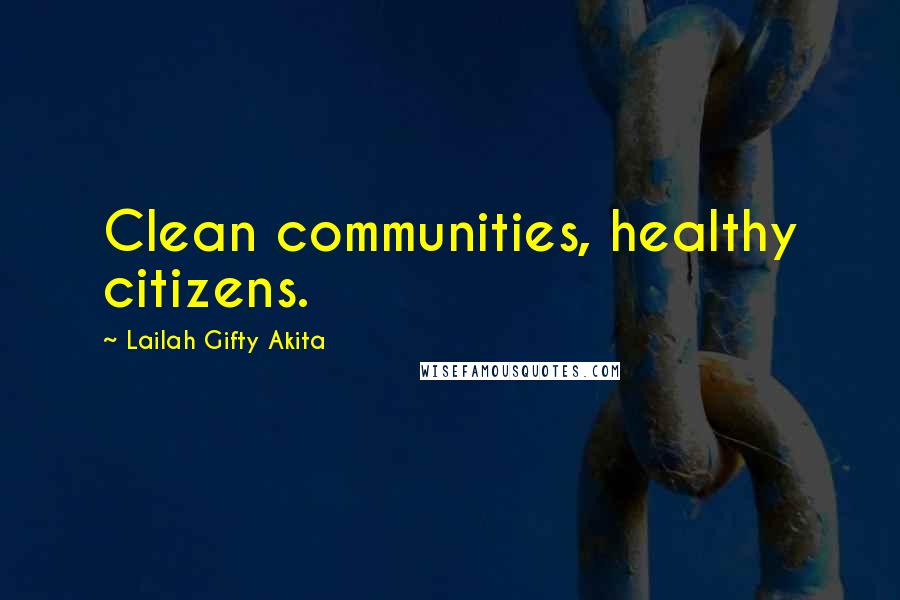 Lailah Gifty Akita Quotes: Clean communities, healthy citizens.