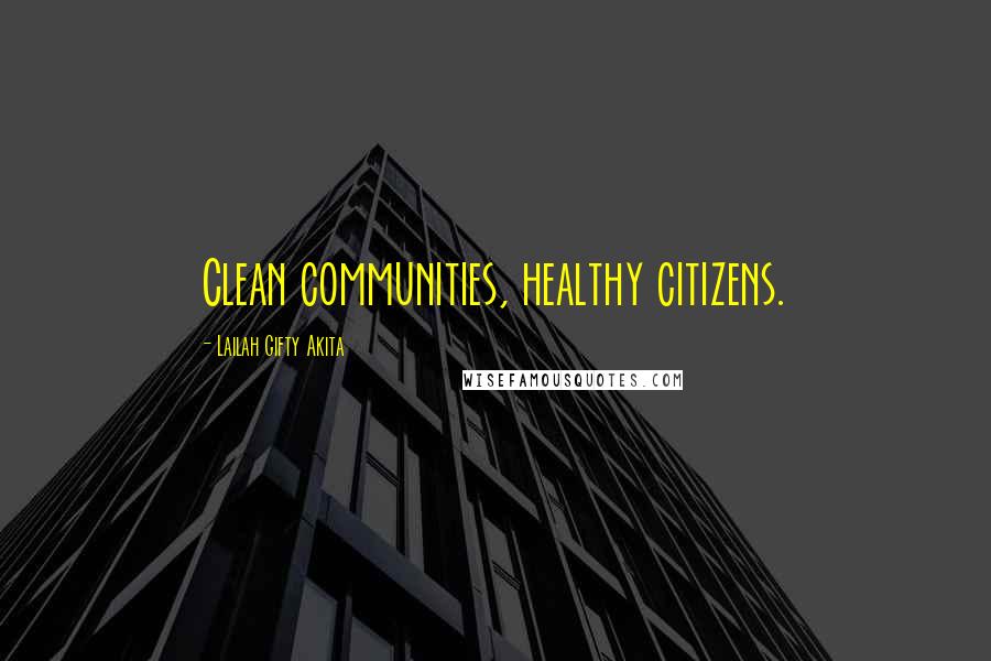 Lailah Gifty Akita Quotes: Clean communities, healthy citizens.