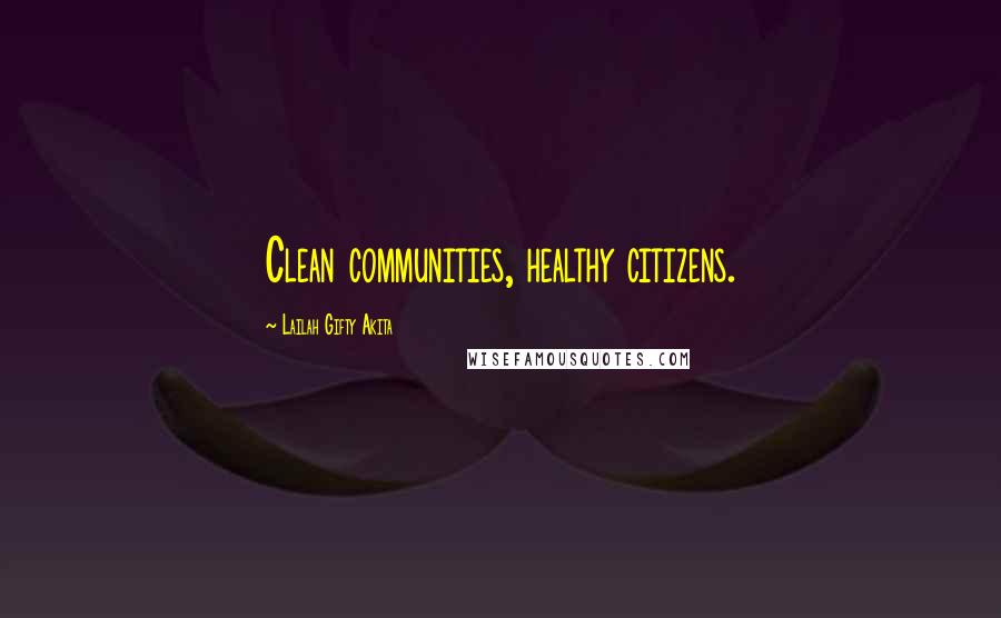 Lailah Gifty Akita Quotes: Clean communities, healthy citizens.