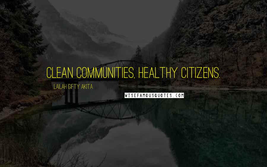 Lailah Gifty Akita Quotes: Clean communities, healthy citizens.