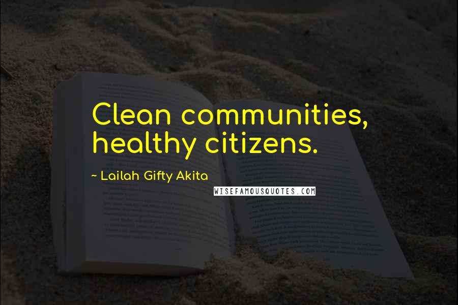 Lailah Gifty Akita Quotes: Clean communities, healthy citizens.