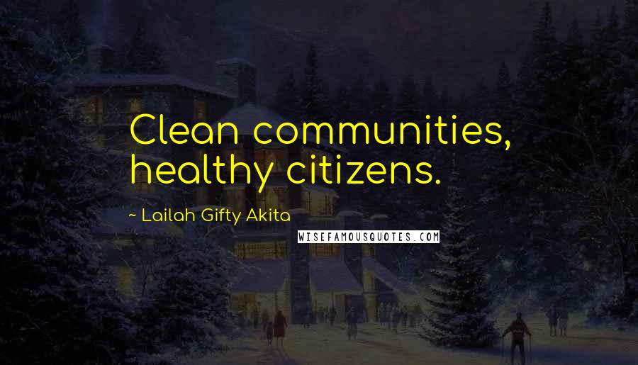 Lailah Gifty Akita Quotes: Clean communities, healthy citizens.