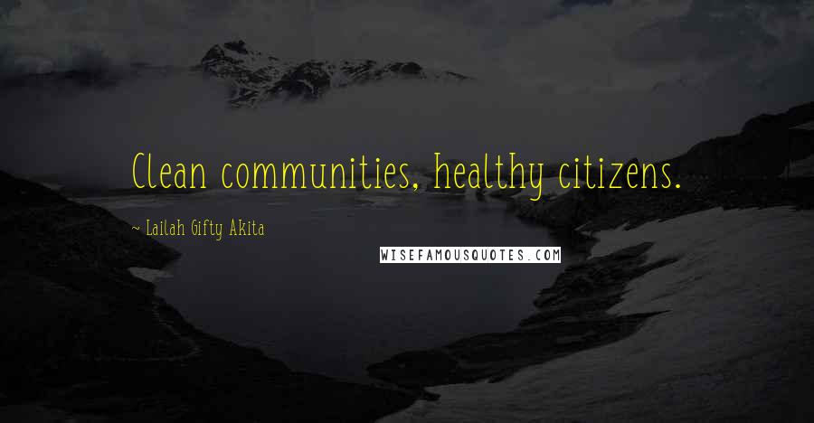 Lailah Gifty Akita Quotes: Clean communities, healthy citizens.