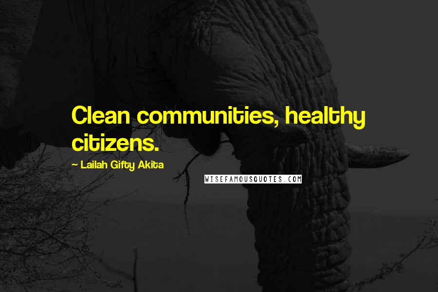 Lailah Gifty Akita Quotes: Clean communities, healthy citizens.