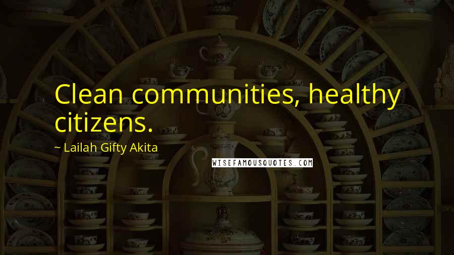 Lailah Gifty Akita Quotes: Clean communities, healthy citizens.