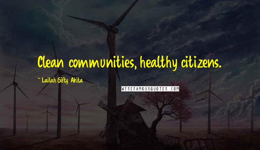 Lailah Gifty Akita Quotes: Clean communities, healthy citizens.