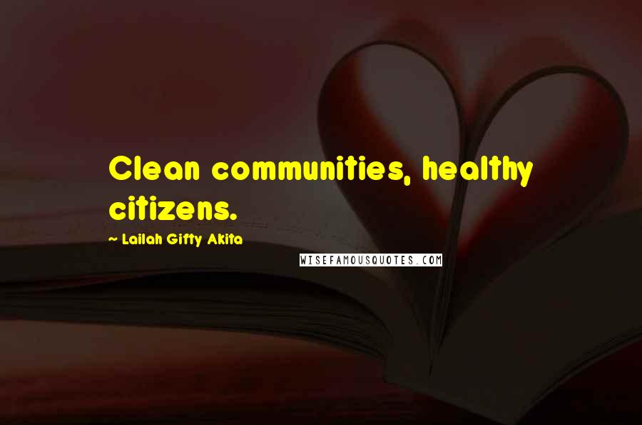 Lailah Gifty Akita Quotes: Clean communities, healthy citizens.