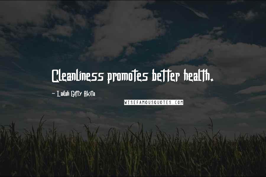 Lailah Gifty Akita Quotes: Cleanliness promotes better health.