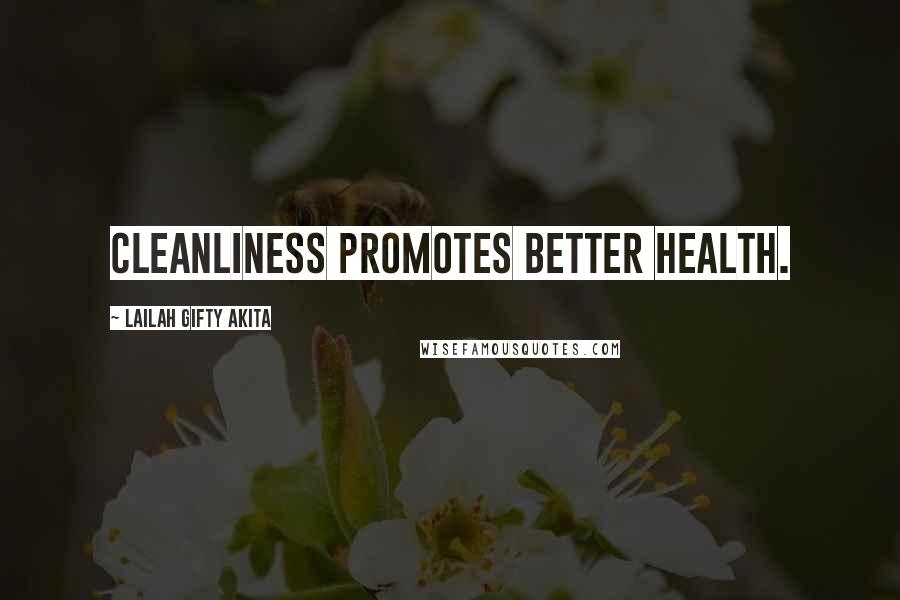 Lailah Gifty Akita Quotes: Cleanliness promotes better health.