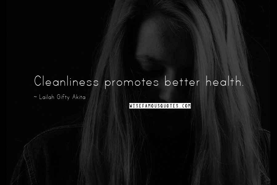 Lailah Gifty Akita Quotes: Cleanliness promotes better health.