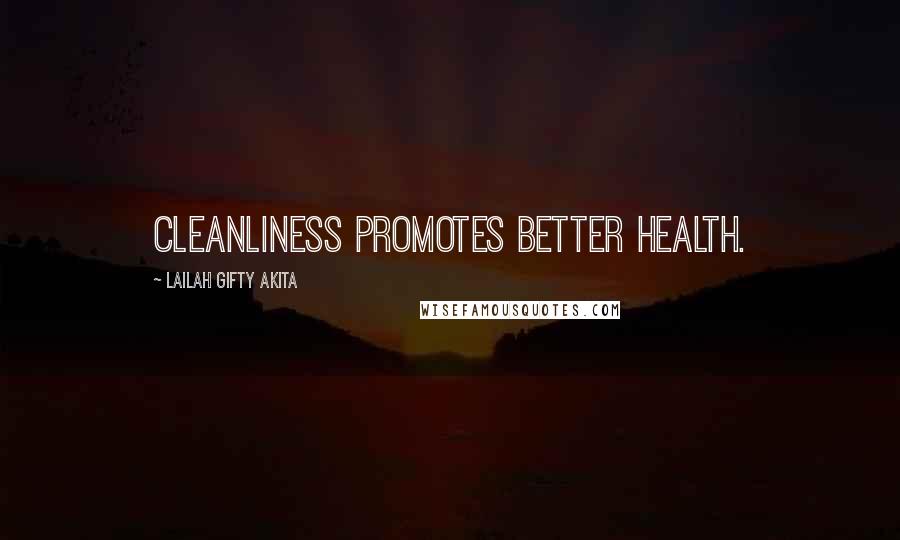 Lailah Gifty Akita Quotes: Cleanliness promotes better health.