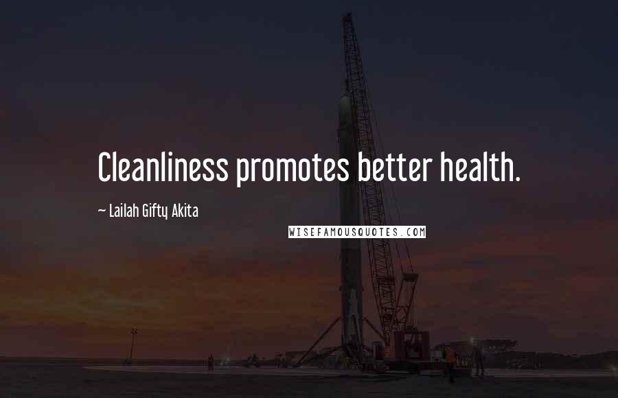 Lailah Gifty Akita Quotes: Cleanliness promotes better health.