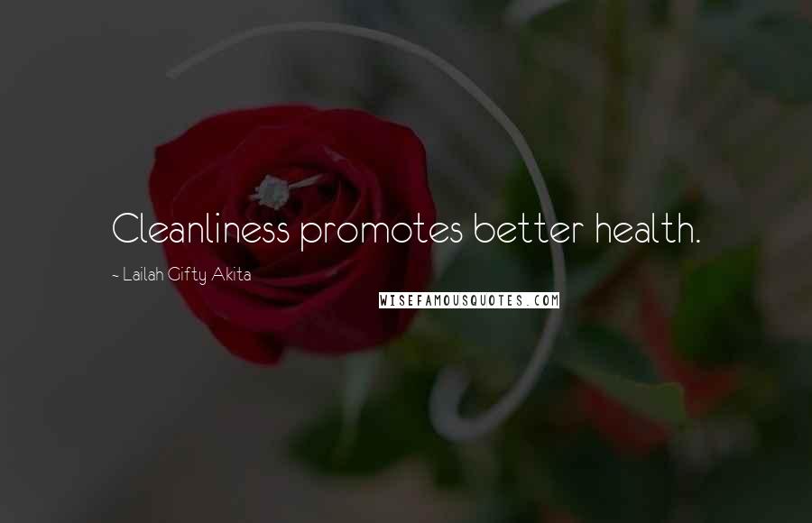 Lailah Gifty Akita Quotes: Cleanliness promotes better health.