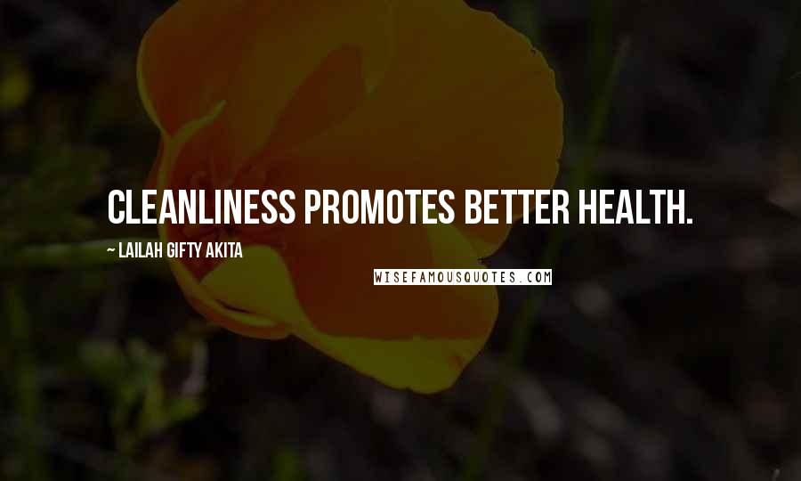 Lailah Gifty Akita Quotes: Cleanliness promotes better health.