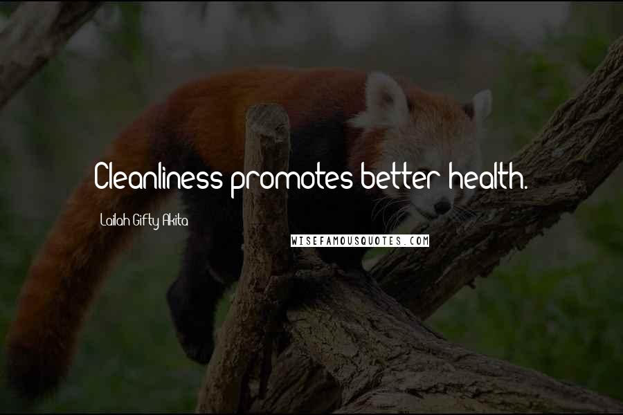Lailah Gifty Akita Quotes: Cleanliness promotes better health.