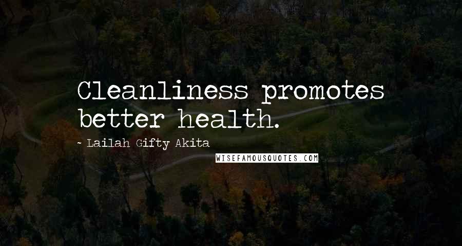 Lailah Gifty Akita Quotes: Cleanliness promotes better health.