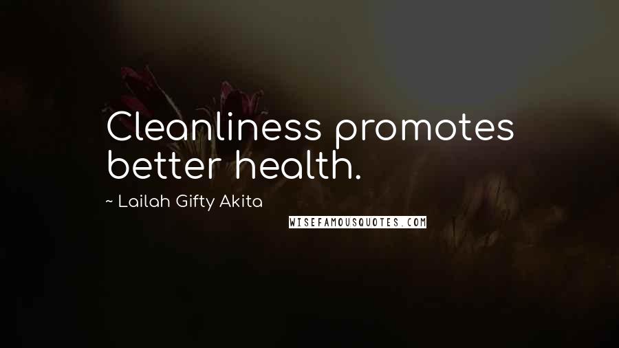 Lailah Gifty Akita Quotes: Cleanliness promotes better health.