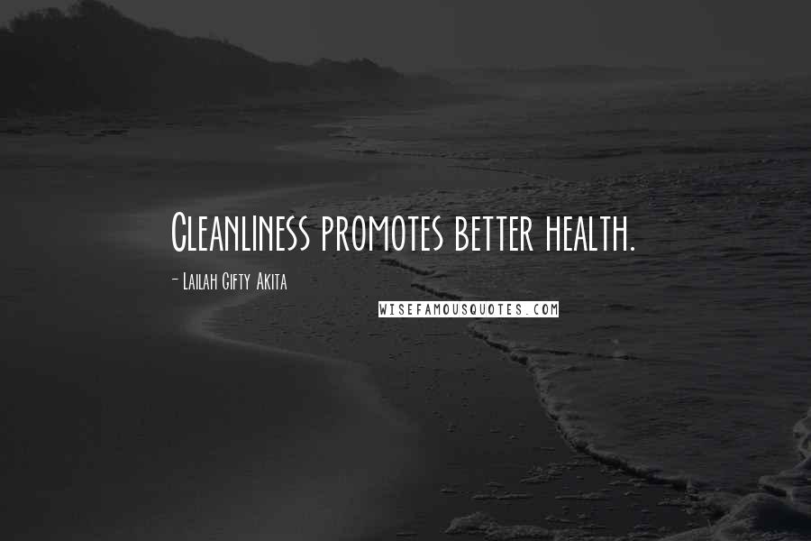 Lailah Gifty Akita Quotes: Cleanliness promotes better health.
